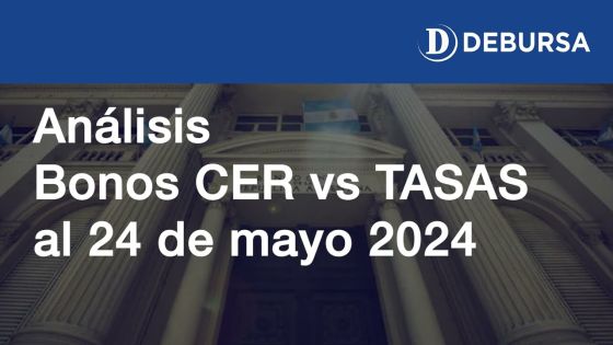 Análisis de los Bonos argentinos ajustados por CER versus las Tasas  - 24 de mayo 2024